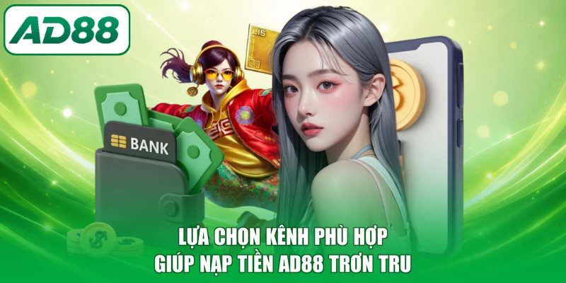 Lựa chọn kênh phù hợp giúp nạp tiền AD88 trơn tru