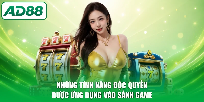 Những tính năng độc quyền được ứng dụng vào sảnh game